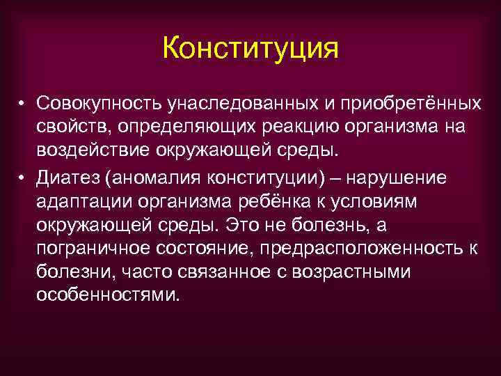    Конституция • Совокупность унаследованных и приобретённых  свойств, определяющих реакцию организма