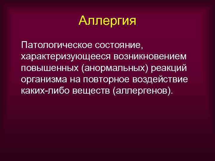   Аллергия Патологическое состояние, характеризующееся возникновением повышенных (анормальных) реакций организма на повторное воздействие