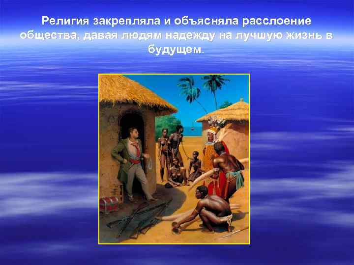   Религия закрепляла и объясняла расслоение общества, давая людям надежду на лучшую жизнь