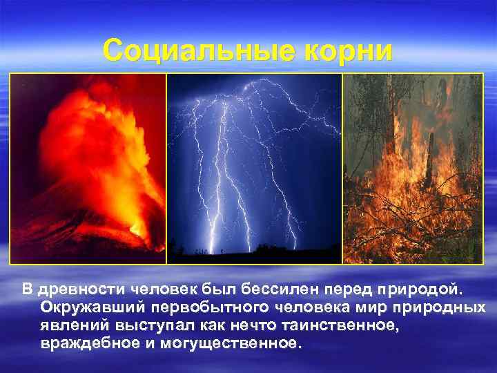   Социальные корни В древности человек был бессилен перед природой.  Окружавший первобытного