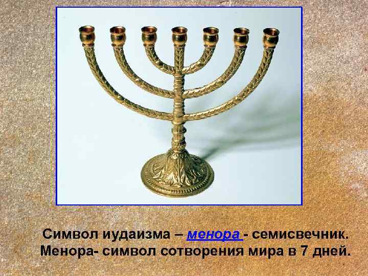 Символ иудаизма – менора - семисвечник. Менора- символ сотворения мира в 7 дней. 