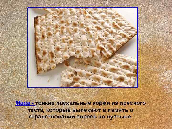 Маца - тонкие пасхальные коржи из пресного  теста, которые выпекают в память о