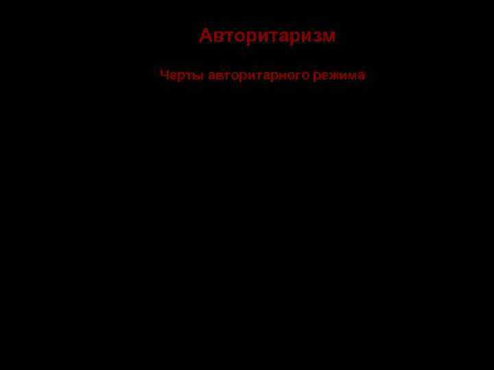     Авторитаризм    Черты авторитарного режима  Игнорируется принцип