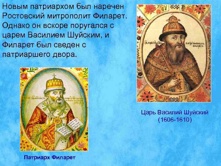 Новым патриархом был наречен Ростовский митрополит Филарет. Однако он вскоре поругался с царем Василием