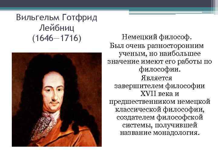 Вильгельм Готфрид Лейбниц  (1646— 1716)  Немецкий философ.    Был очень