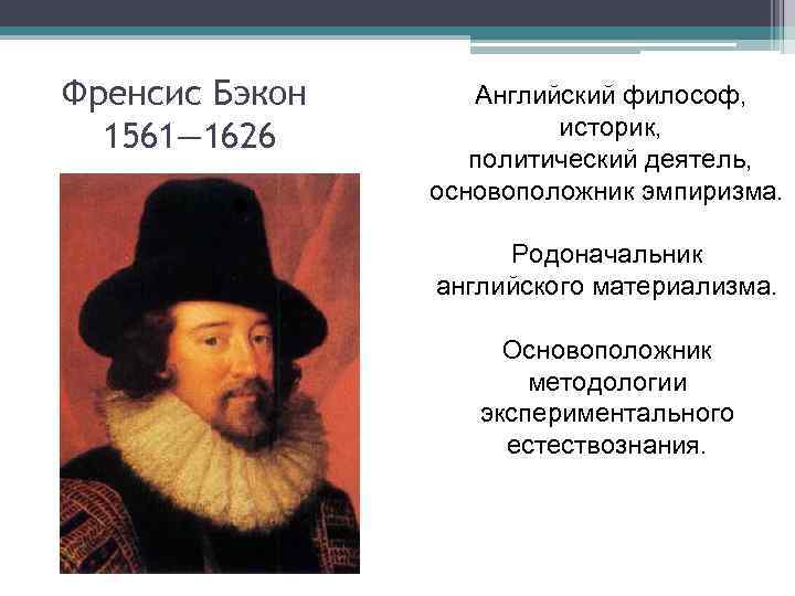 Историки философы. Английский философ Фрэнсис Бэкон (1561-1626). Ф.Бэкон – родоначальник современной экспериментальной науки. Родоначальник философии нового времени. Методология основоположник.