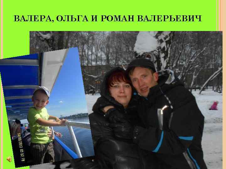 ВАЛЕРА, ОЛЬГА И РОМАН ВАЛЕРЬЕВИЧ 