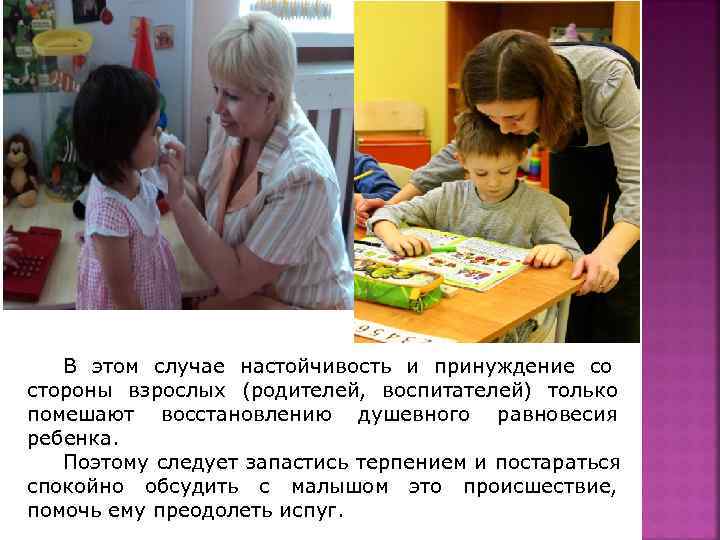   В этом случае настойчивость и принуждение со стороны взрослых (родителей, воспитателей) только