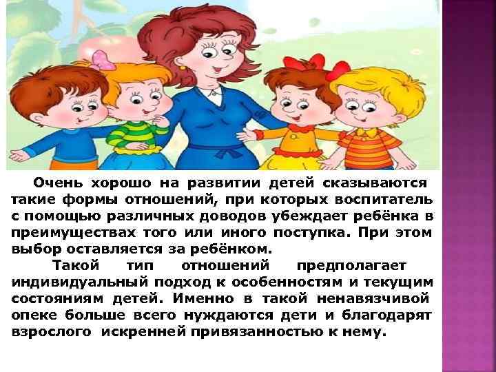   Очень хорошо на развитии детей сказываются такие формы отношений, при которых воспитатель
