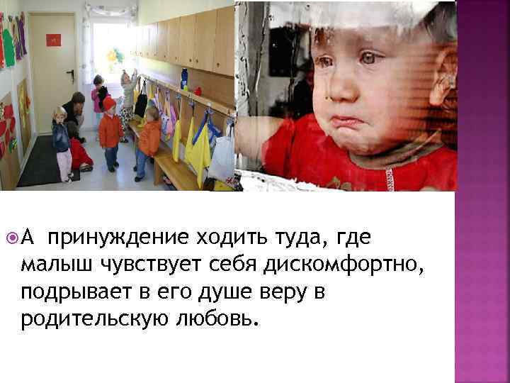  А принуждение ходить туда, где малыш чувствует себя дискомфортно,  подрывает в его