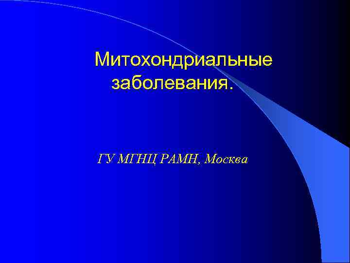 Митохондриальные заболевания.  ГУ МГНЦ РАМН, Москва 
