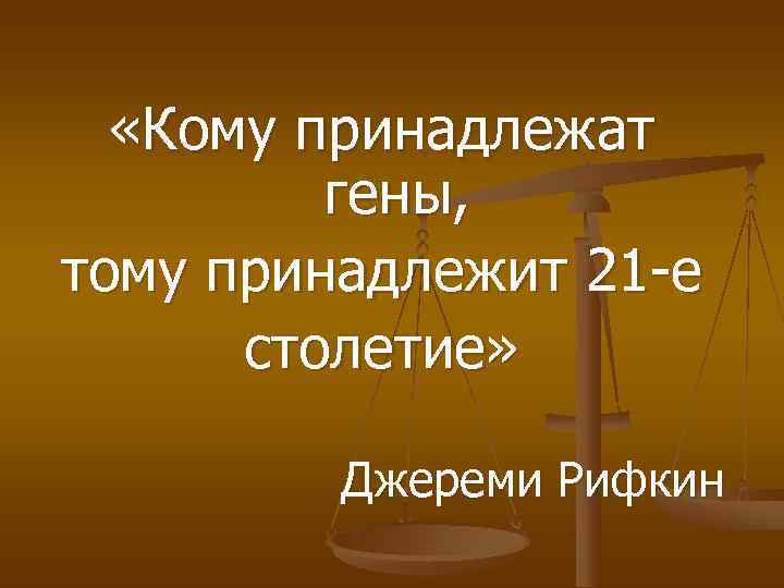   «Кому принадлежат   гены, тому принадлежит 21 -е  столетие» 