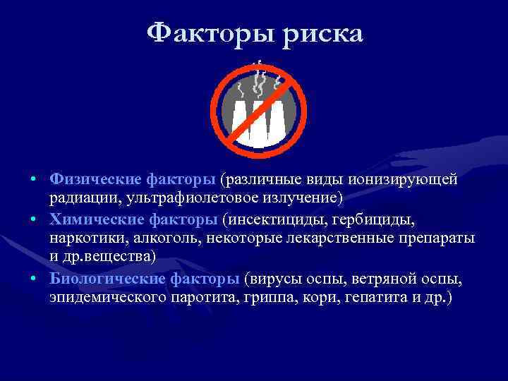    Факторы риска • Физические факторы (различные виды ионизирующей  радиации, ультрафиолетовое