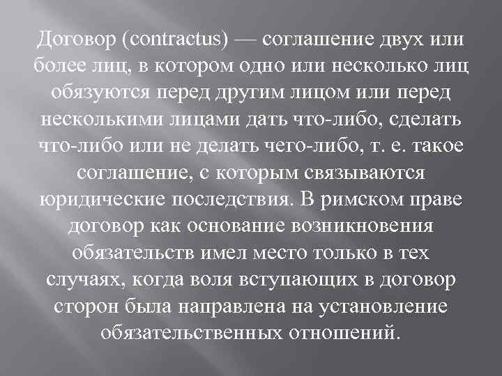 Договор (contractus) — соглашение двух или более лиц, в котором одно или несколько лиц