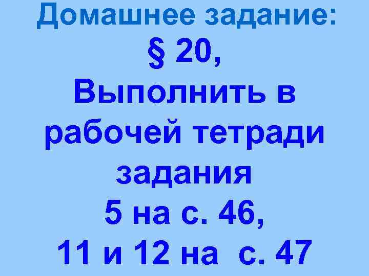 Домашнее задание:   § 20,  Выполнить в рабочей тетради задания 5 на