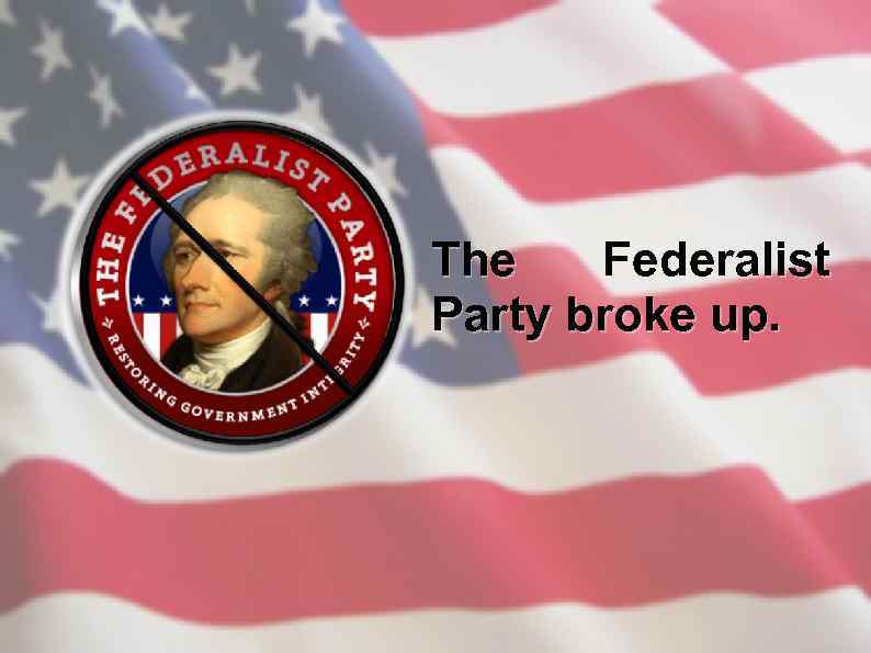 The  Federalist Party broke up. 