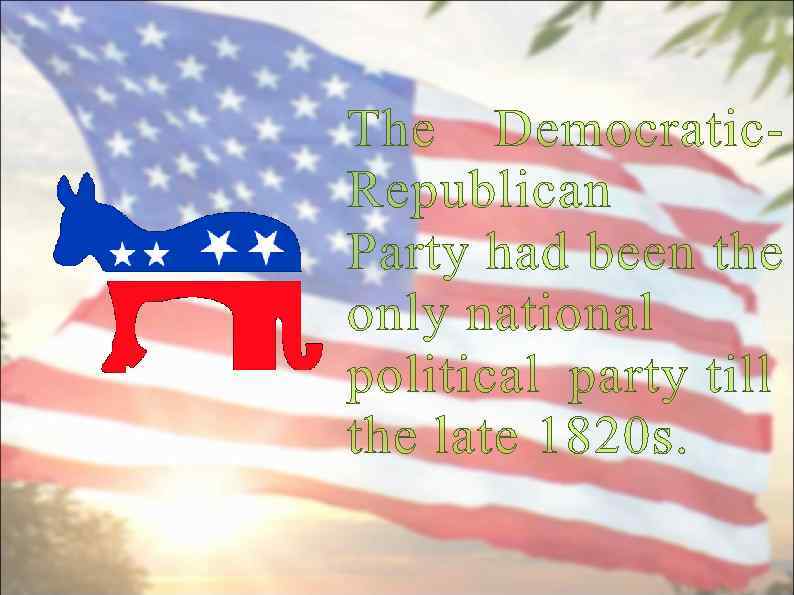 The Democratic- Republican Party had been the only national political party till the late