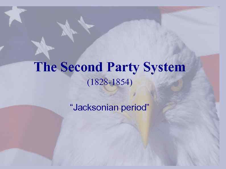     The Second Party System   (1828 -1854)  “Jacksonian