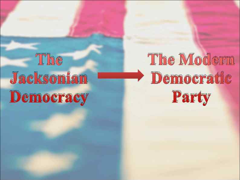   The Modern Jacksonian  Democratic Democracy  Party 