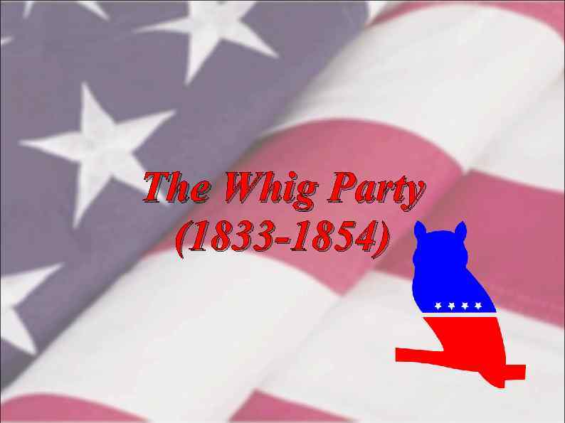 The Whig Party (1833 -1854) 