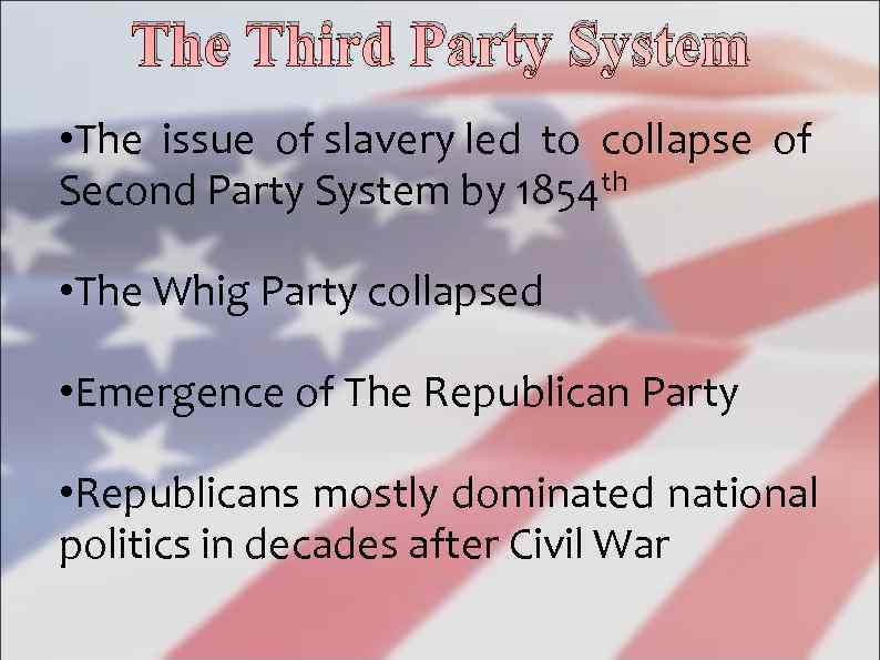   The Third Party System • The issue of slavery led to collapse