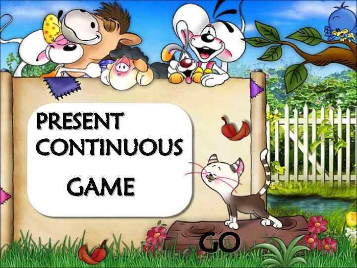PRESENT CONTINUOUS  GAME    GO 