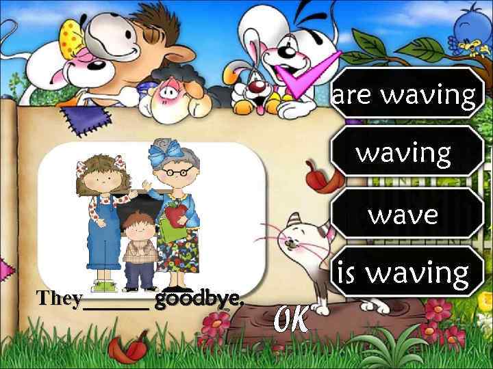      are waving     wave  