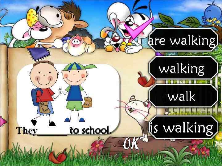     are walking     walk They______ to school.