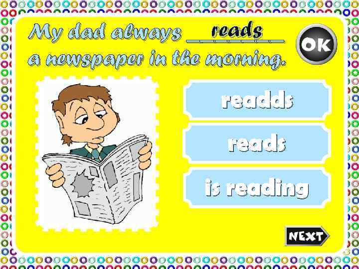 My dad always _______    reads a newspaper in the morning. 