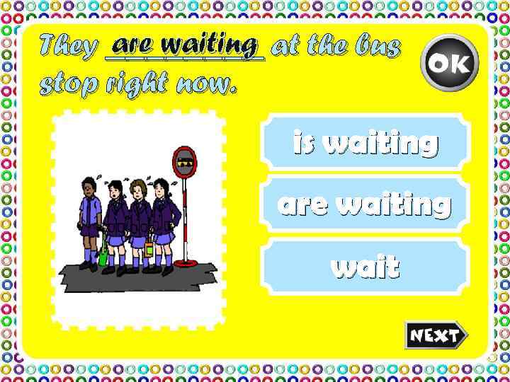 They ____ at the bus  are waiting stop right now.   is