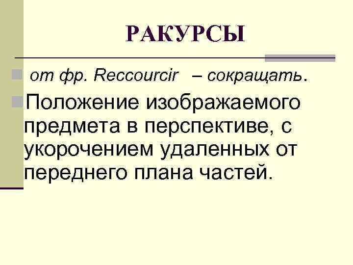   РАКУРСЫ n от фр. Reccourcir – сокращать.  n. Положение изображаемого 