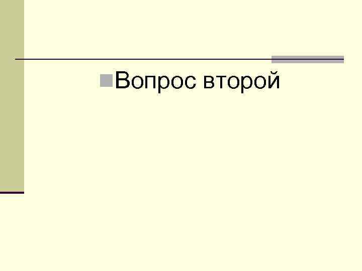 n. Вопрос второй 