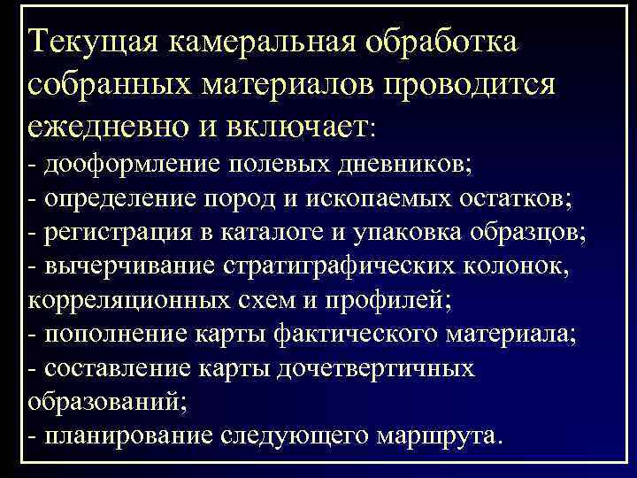 Текущая камеральная обработка собранных материалов проводится ежедневно и включает: - дооформление полевых дневников; -