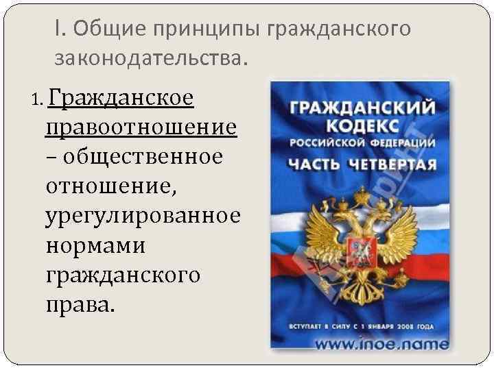  I. Общие принципы гражданского  законодательства. 1. Гражданское правоотношение – общественное отношение, 