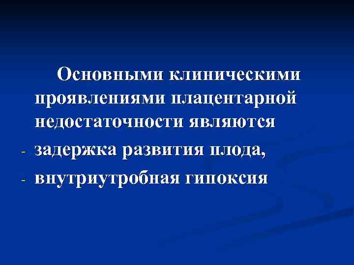  Основными клиническими проявлениями плацентарной недостаточности являются -  задержка развития плода, - 