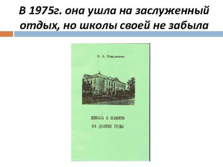 В 1975 г. она ушла на заслуженный отдых, но школы своей не забыла 