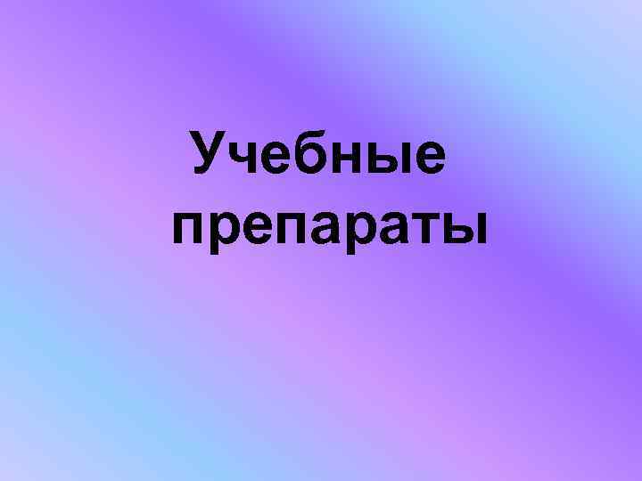  Учебные препараты 