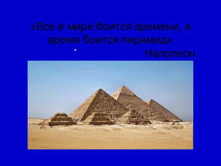   «Все в мире боится времени, а   время боится пирамид» 