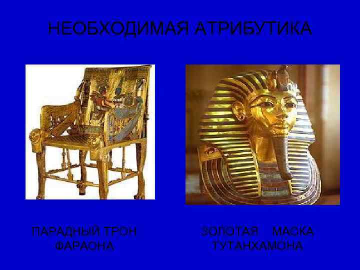  НЕОБХОДИМАЯ АТРИБУТИКА ПАРАДНЫЙ ТРОН  ЗОЛОТАЯ  МАСКА ФАРАОНА  ТУТАНХАМОНА 