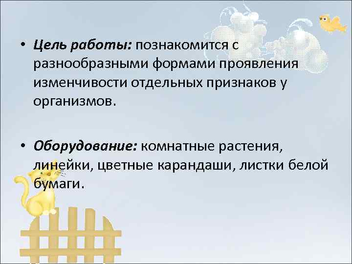  • Цель работы: познакомится с  разнообразными формами проявления  изменчивости отдельных признаков