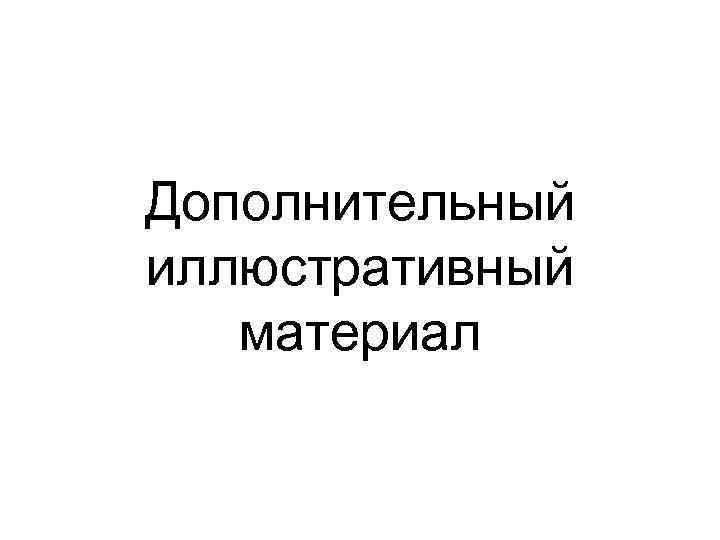Дополнительный иллюстративный  материал 