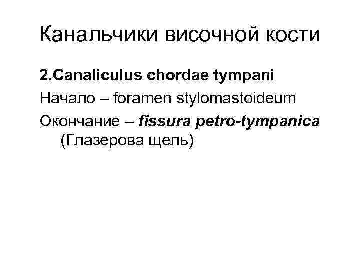 Канальчики височной кости 2. Canaliculus chordae tympani Начало – foramen stylomastoideum Окончание – fissura