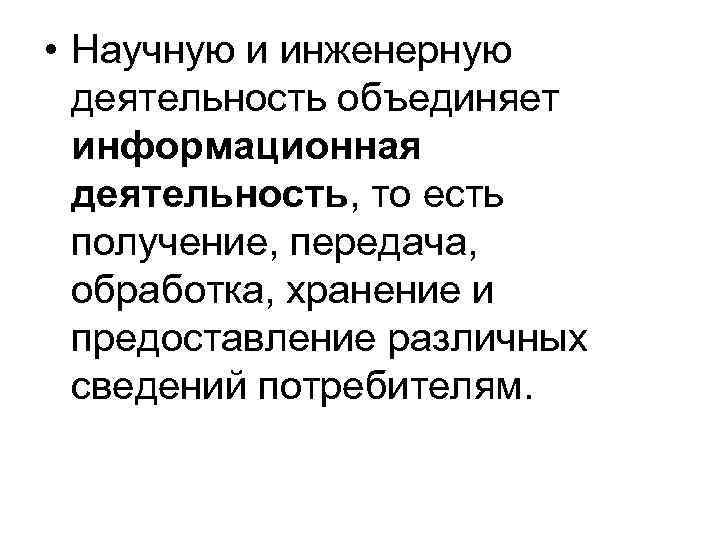 • Научную и инженерную деятельность объединяет информационная деятельность, то есть • Научную и инженерную деятельность объединяет информационная деятельность, то есть