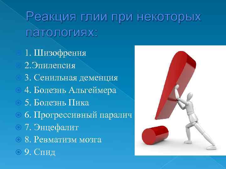   Реакция глии при некоторых патологиях:  1. Шизофрения  2. Эпилепсия 