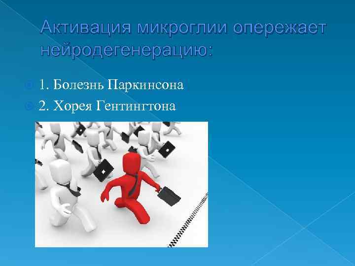   Активация микроглии опережает нейродегенерацию:  1. Болезнь Паркинсона  2. Хорея Гентингтона