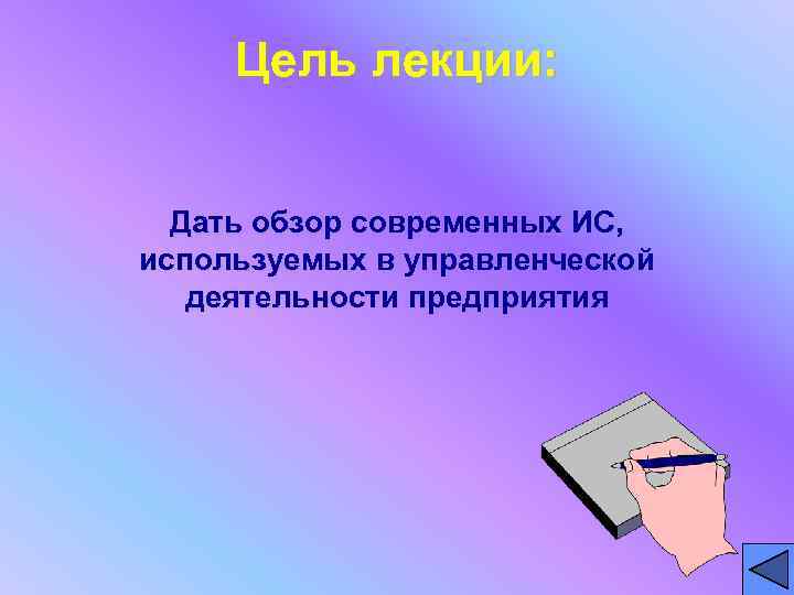  Цель лекции: Дать обзор современных ИС,  используемых в управленческой деятельности предприятия 