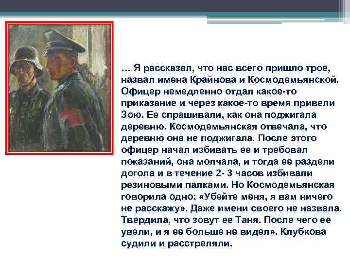 … Я рассказал, что нас всего пришло трое, назвал имена Крайнова и Космодемьянской. … Я рассказал, что нас всего пришло трое, назвал имена Крайнова и Космодемьянской.