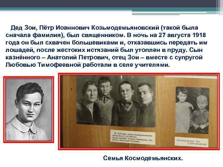 Дед Зои, Пётр Иоаннович Козьмодемьяновский (такой была сначала фамилия), был священником. В Дед Зои, Пётр Иоаннович Козьмодемьяновский (такой была сначала фамилия), был священником. В