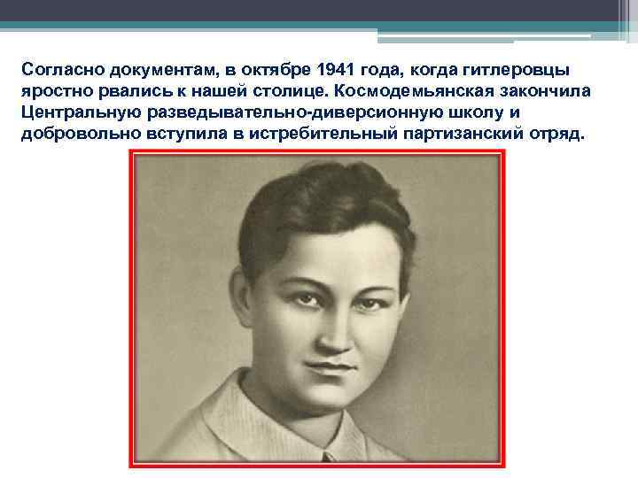 Согласно документам, в октябре 1941 года, когда гитлеровцы яростно рвались к нашей столице. Космодемьянская Согласно документам, в октябре 1941 года, когда гитлеровцы яростно рвались к нашей столице. Космодемьянская