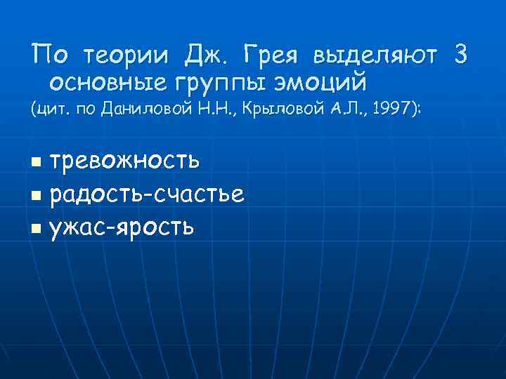 По теории Дж. Грея выделяют 3 основные группы эмоций (цит. по Даниловой Н. Н.